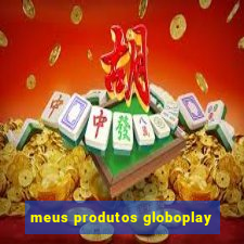 meus produtos globoplay